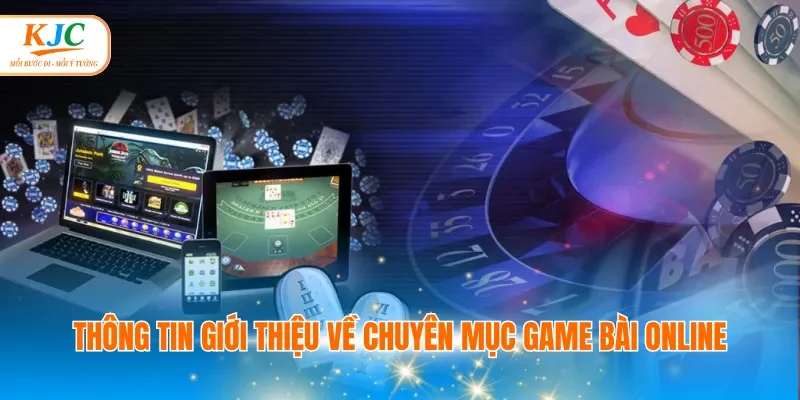 Thông tin giới thiệu về chuyên mục game bài online
